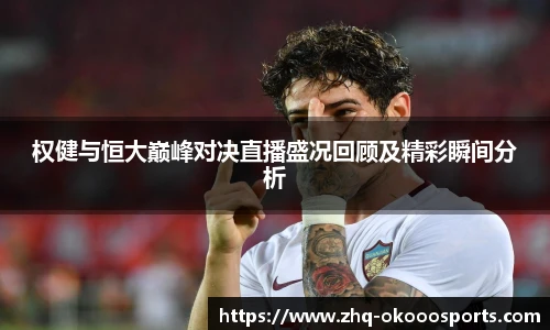 权健与恒大巅峰对决直播盛况回顾及精彩瞬间分析