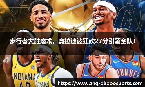 步行者大胜魔术，奥拉迪波狂砍27分引领全队！