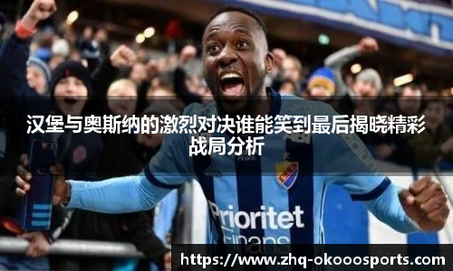 汉堡与奥斯纳的激烈对决谁能笑到最后揭晓精彩战局分析