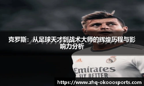 克罗斯：从足球天才到战术大师的辉煌历程与影响力分析