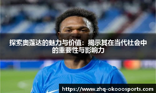 探索奥蓬达的魅力与价值：揭示其在当代社会中的重要性与影响力