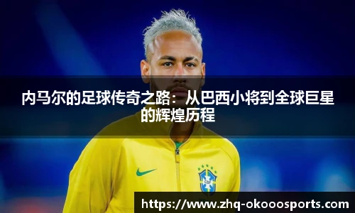 内马尔的足球传奇之路：从巴西小将到全球巨星的辉煌历程